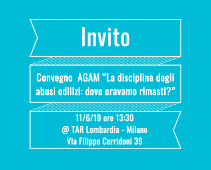 Convegno AGAM “La disciplina degli abusi edilizi: dove eravamo rimasti?”, 11 giugno 2019 @ TAR Lombardia- Milano